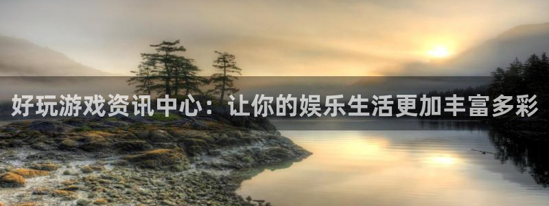 蓝冠娱乐网页登录入口：好玩游戏资讯中心：让你的娱乐生活更加丰