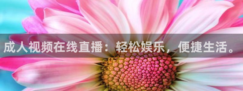 188看球直播官网入口：成人视频在线直播：轻松娱乐，便捷生活。